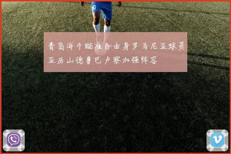 青岛海牛瞄准自由身罗马尼亚球员亚历山德鲁巴卢察加强阵容