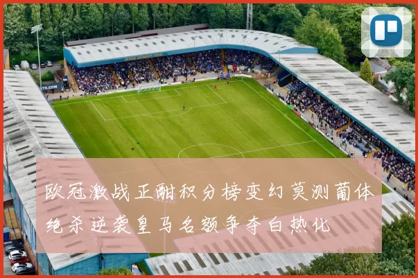 欧冠激战正酣积分榜变幻莫测葡体绝杀逆袭皇马名额争夺白热化